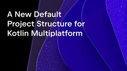A New Default Project Structure for Kotlin Multiplatform